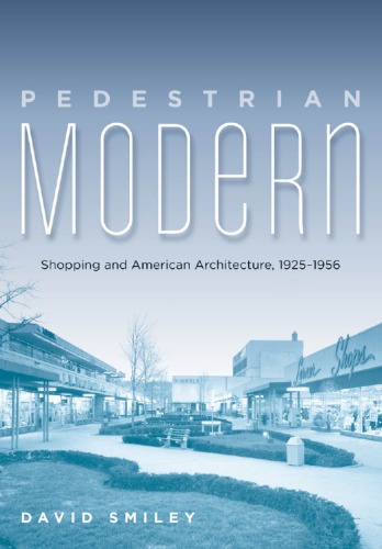 Pedestrian modern : shopping and American architecture, 1925-1956